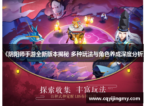 《阴阳师手游全新版本揭秘 多种玩法与角色养成深度分析》